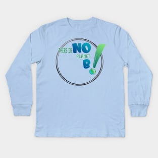 There is no planet B design shirts, hoodies, Mugs, phone and laptop covers  and toot bags Kids Long Sleeve T-Shirt